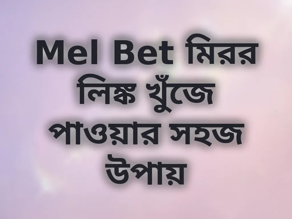 Mel Bet মিরর লিঙ্ক খুঁজে পাওয়ার সহজ উপায়