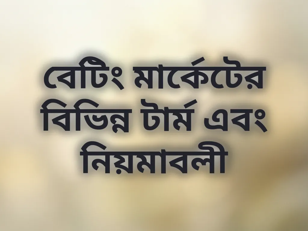 বেটিং মার্কেটের বিভিন্ন টার্ম এবং নিয়মাবলী